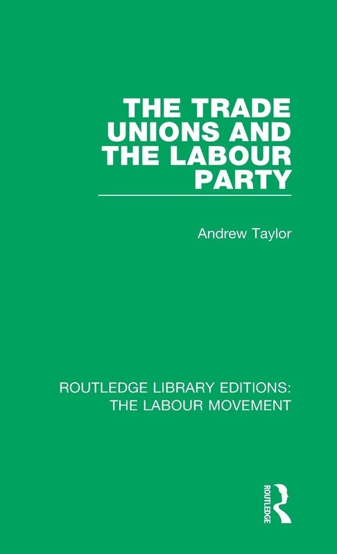 The Trade Unions and the Labour Party: 36 (Routledge Library Editions: The Labour Movement)