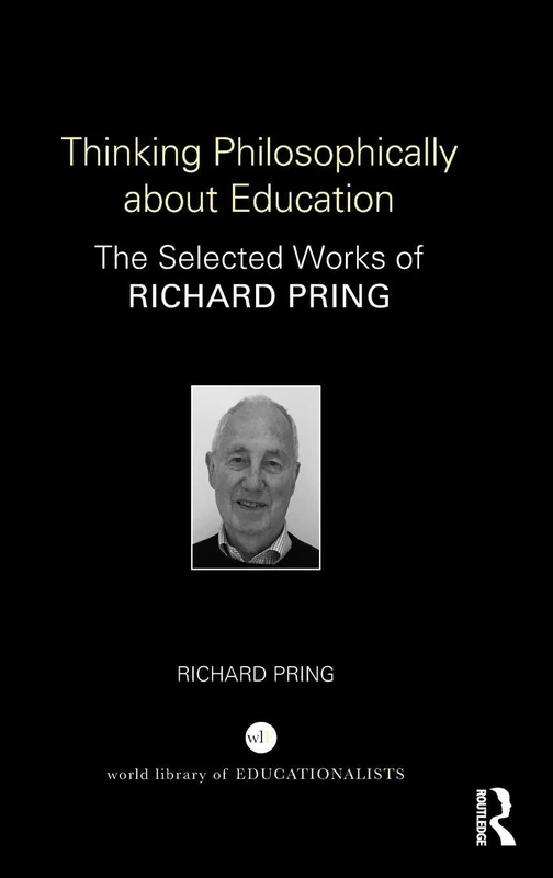Thinking Philosophically about Education: The Selected Works of Richard Pring (World Library of Educationalists)