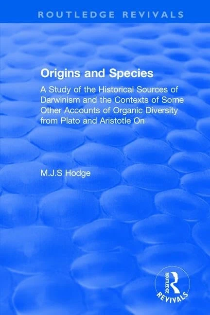 Origins and Species: A Study of the Historical Sources of Darwinism and the Contexts of Some Other Accounts of Organic Diversity from Plato and Aristotle On (Routledge Revivals)