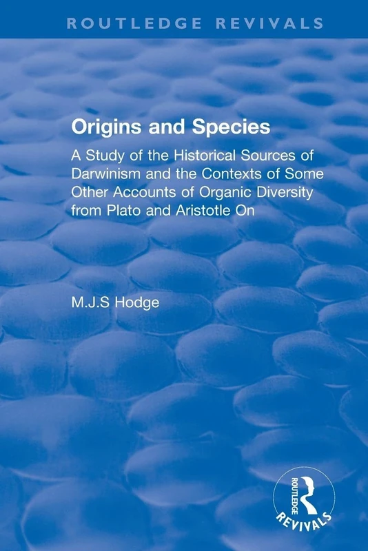 Origins and Species: A Study of the Historical Sources of Darwinism and the Contexts of Some Other Accounts of Organic Diversity from Plato and Aristotle On (Routledge Revivals)