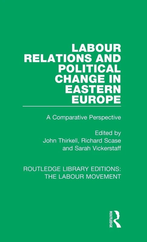Labour Relations and Political Change in Eastern Europe: A Comparative Perspective: 39 (Routledge Library Editions: The Labour Movement)