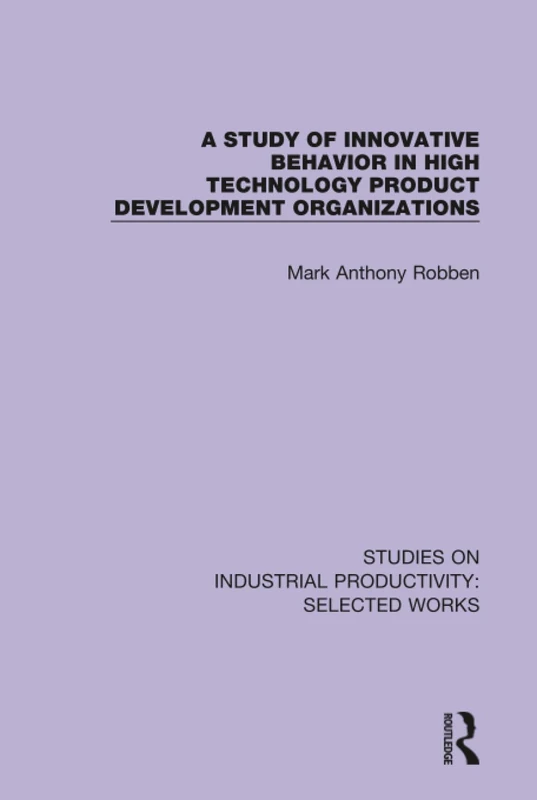 A Study of Innovative Behavior in High Technology Product Development Organizations (Studies on Industrial Productivity: Selected Works)