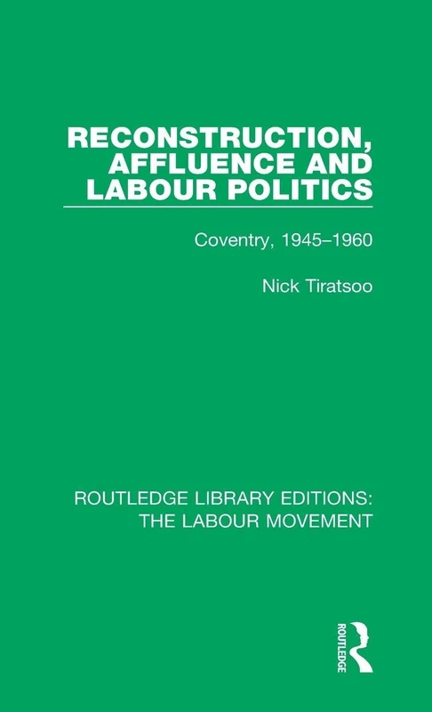 Reconstruction, Affluence and Labour Politics: Coventry, 1945-1960: 41 (Routledge Library Editions: The Labour Movement)