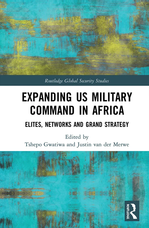 Expanding US Military Command in Africa: Elites, Networks and Grand Strategy (Routledge Global Security Studies)