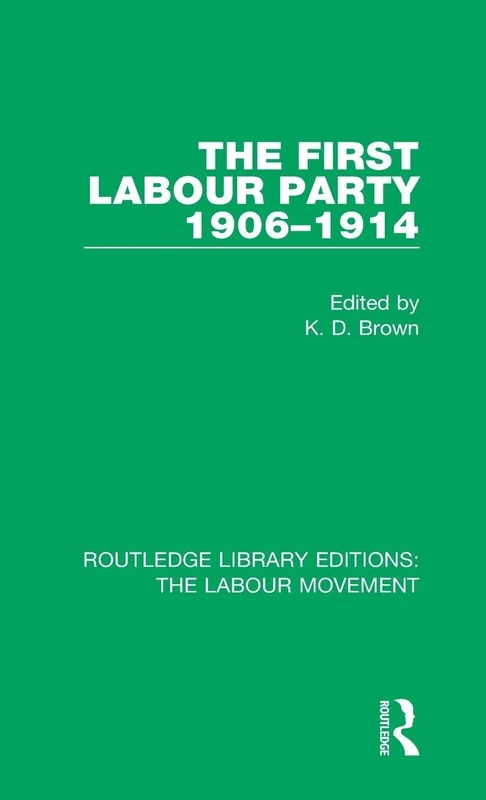 The First Labour Party 1906-1914: 4 (Routledge Library Editions: The Labour Movement)