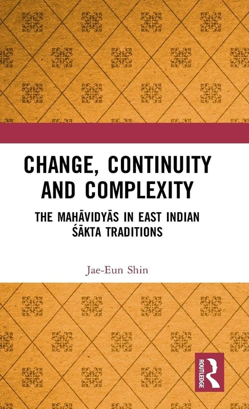 Change, Continuity and Complexity: The Mahāvidyās in East Indian Śākta Traditions