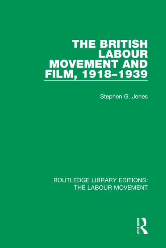 The British Labour Movement and Film, 1918-1939: 18 (Routledge Library Editions: The Labour Movement)