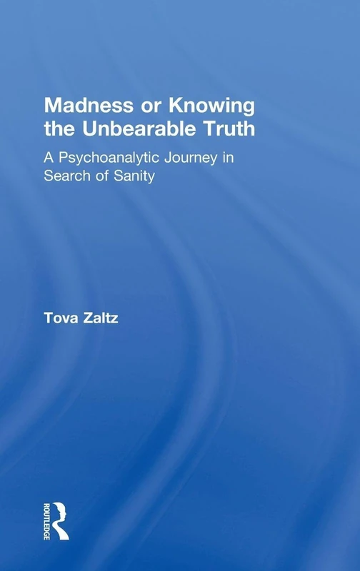 Madness or Knowing the Unbearable Truth: A Psychoanalytic Journey in Search of Sanity