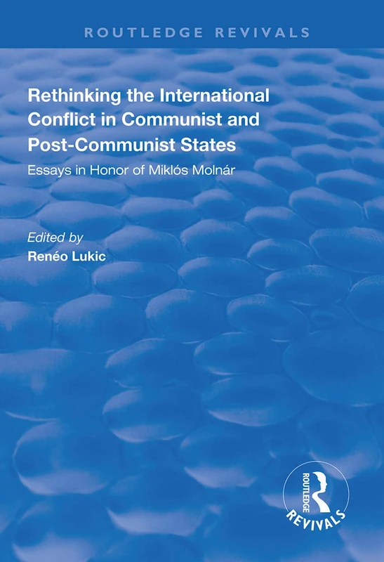 Rethinking the International Conflict in Communist and Post-communist States: Essays in Honour of Miklos Molnar (Routledge Revivals)
