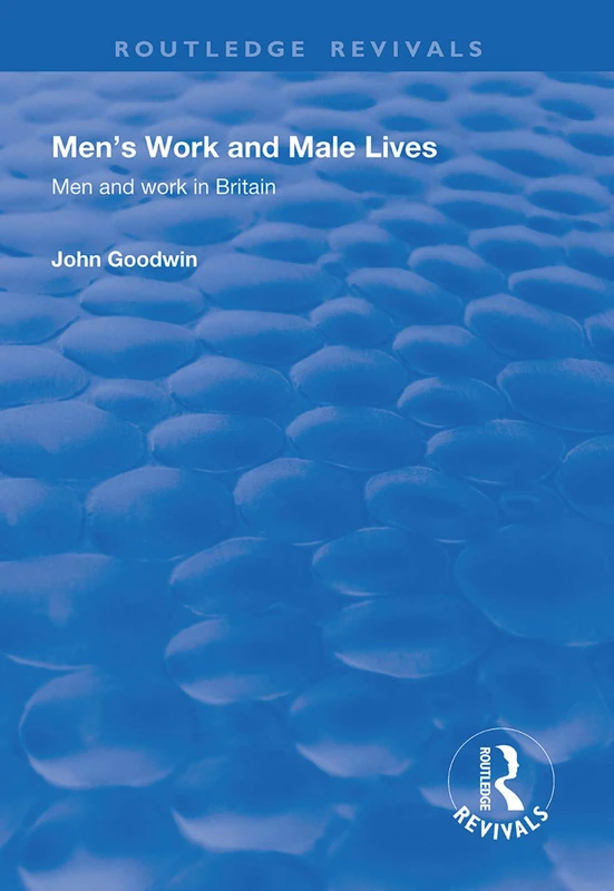 Men's Work and Male Lives: Men and Work in Britain (Routledge Revivals)