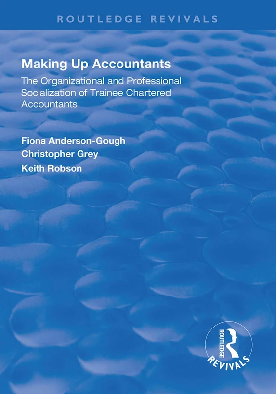 Making Up Accountants: The Organizational and Professional Socialization of Trainee Chartered Accountants (Routledge Revivals)