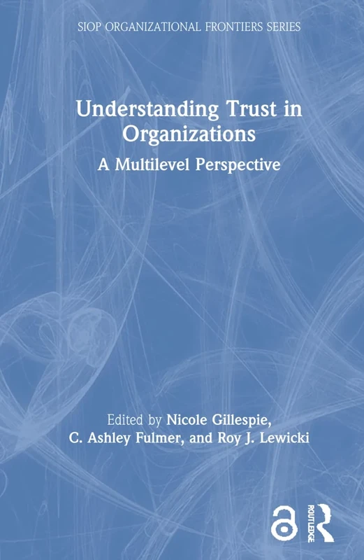Understanding Trust in Organizations: A Multilevel Perspective (SIOP Organizational Frontiers Series)
