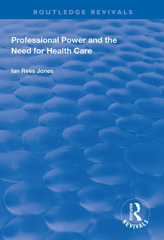 Professional Power and the Need for Health Care (Routledge Revivals)