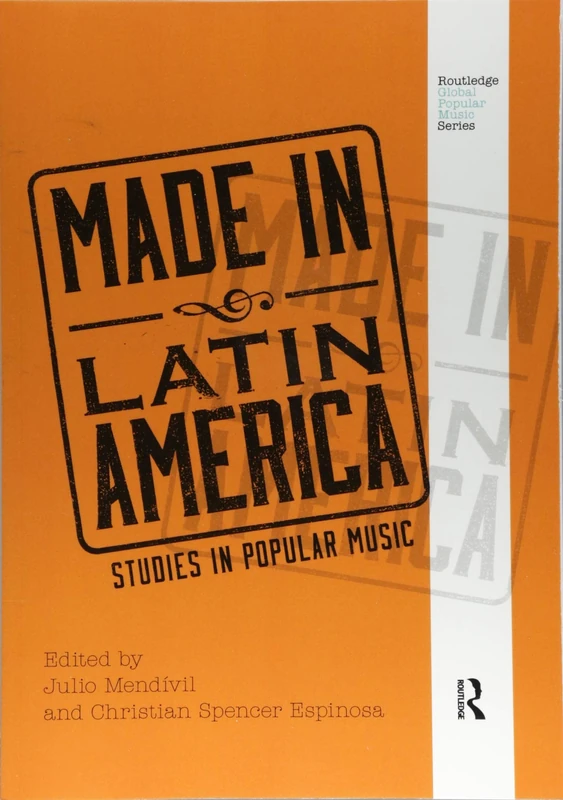 Made in Latin America: Studies in Popular Music (Routledge Global Popular Music Series)
