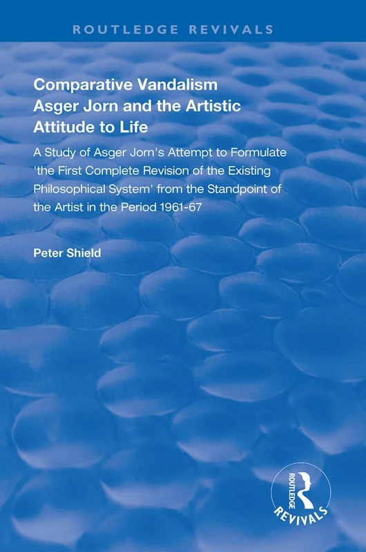 Comparative Vandalism: Asger Jorn and the Artistic Attitude to Life (Routledge Revivals)
