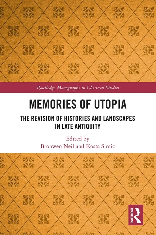 Memories of Utopia: The Revision of Histories and Landscapes in Late Antiquity (Routledge Monographs in Classical Studies)