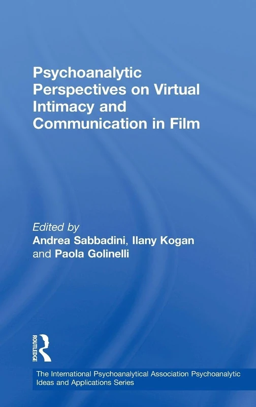 Psychoanalytic Perspectives on Virtual Intimacy and Communication in Film (The International Psychoanalytical Association Psychoanalytic Ideas and Applications Series)