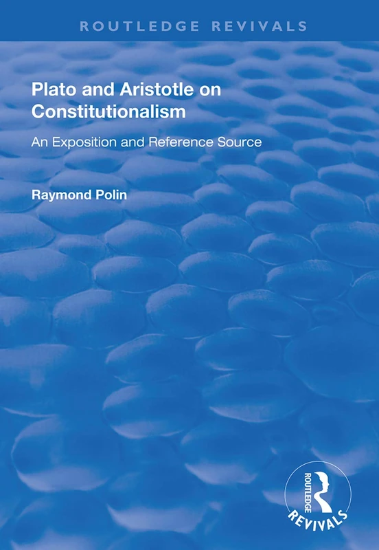Plato and Aristotle on Constitutionalism: An Exposition and Reference Source (Routledge Revivals)