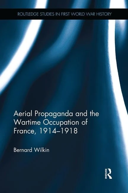Aerial Propaganda and the Wartime Occupation of France, 1914–18 (Routledge Studies in First World War History)