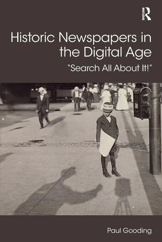 Historic Newspapers in the Digital Age: Search All About It! (Digital Research in the Arts and Humanities)