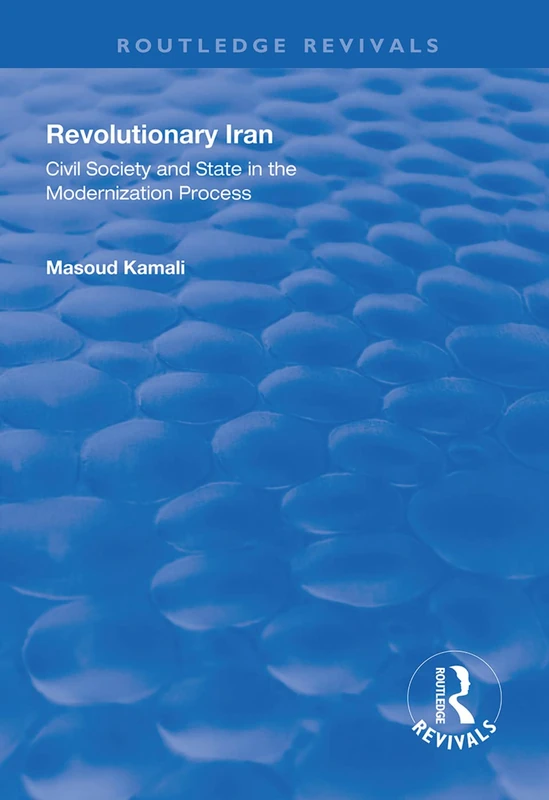 Revolutionary Iran: Civil Society and State in the Modernization Process (Routledge Revivals)