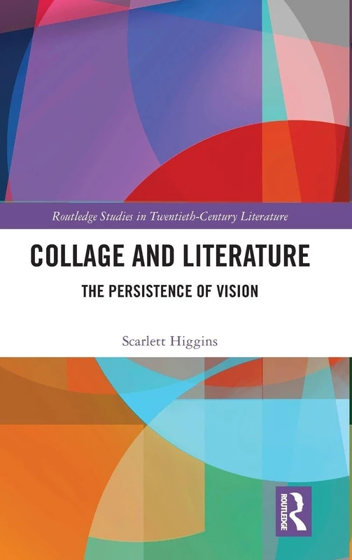 Collage and Literature: The Persistence of Vision (Routledge Studies in Twentieth-Century Literature)