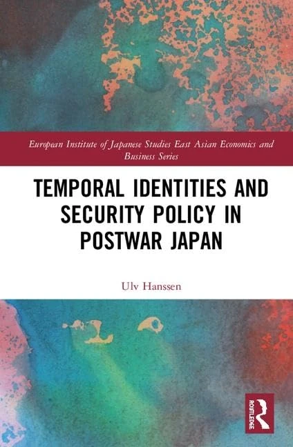 Temporal Identities and Security Policy in Postwar Japan (European Institute of Japanese Studies East Asian Economics and Business Series)