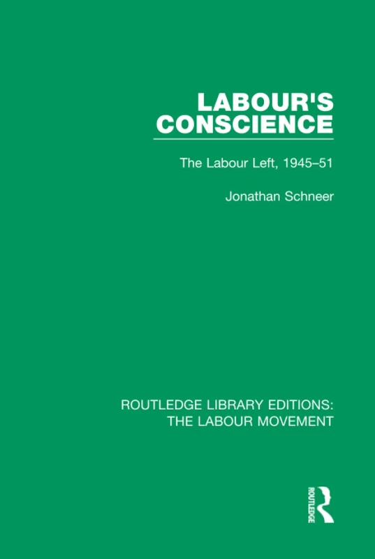 Labour's Conscience: The Labour Left, 1945-51: 30 (Routledge Library Editions: The Labour Movement)