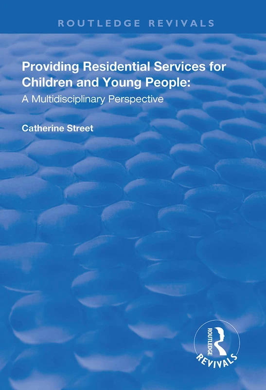 Providing Residential Services for Children and Young People: A Multidisciplinary Perspective (Routledge Revivals)