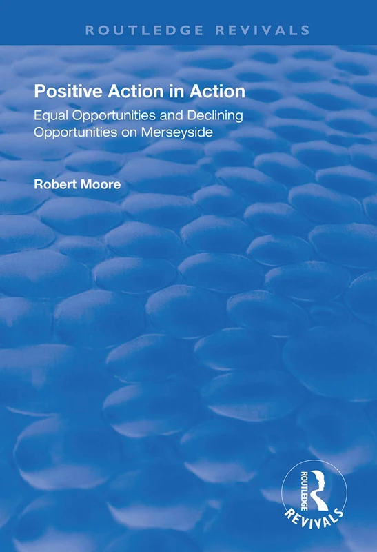 Positive Action in Action: Equal Opportunities and Declining Opportunities on Merseyside (Routledge Revivals)