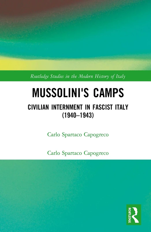 Mussolini's Camps: Civilian Internment in Fascist Italy (1940-1943) (Routledge Studies in the Modern History of Italy)