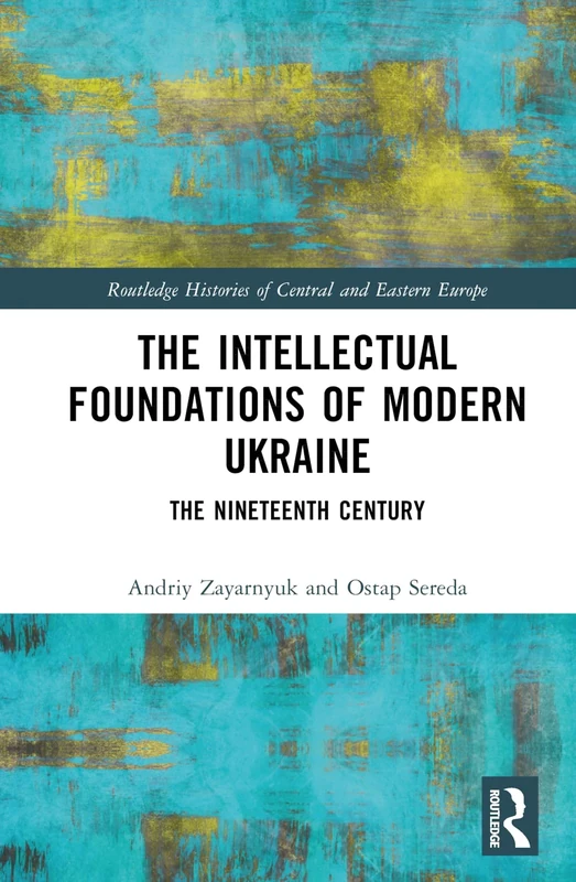 The Intellectual Foundations of Modern Ukraine: The Nineteenth Century (Routledge Histories of Central and Eastern Europe)