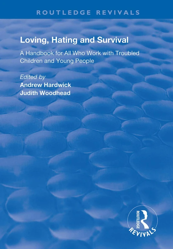Loving, Hating and Survival: Handbook for All Who Work with Troubled Children and Young People (Routledge Revivals)