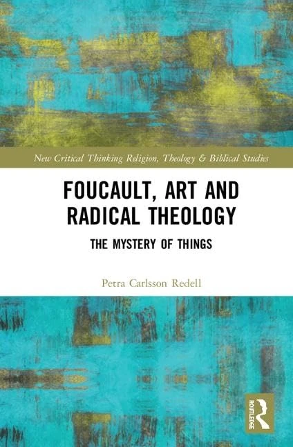 Foucault, Art, and Radical Theology: The Mystery of Things (Routledge New Critical Thinking in Religion, Theology and Biblical Studies)