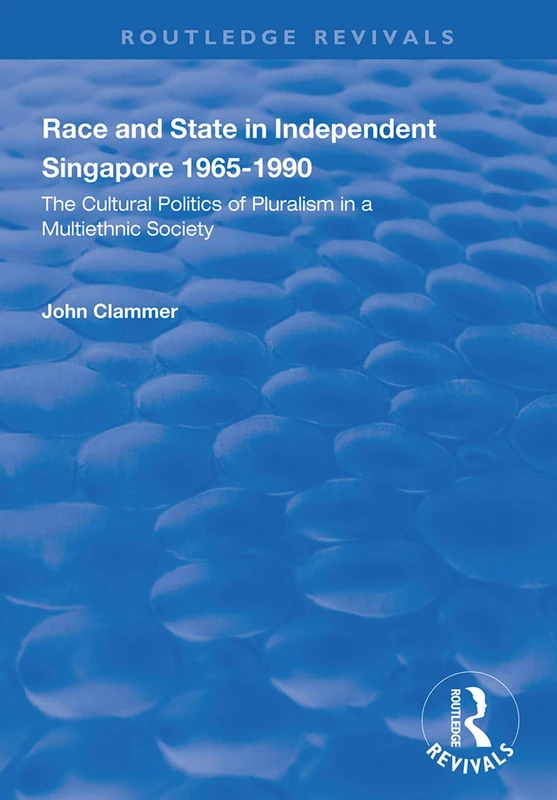 Race and State in Independent Singapore 1965–1990: The Cultural Politics of Pluralism in a Multiethnic Society (Routledge Revivals)