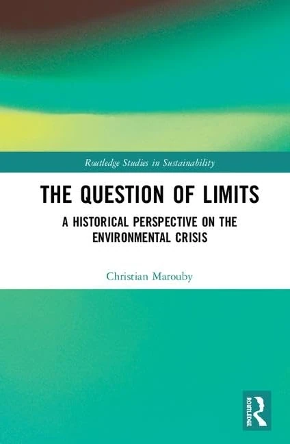 The Question of Limits: A Historical Perspective on the Environmental Crisis (Routledge Studies in Sustainability)