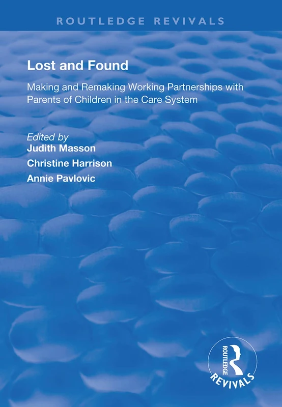 Lost and Found: Making and Remaking Working Partnerships with Parents of Children in the Care System (Routledge Revivals)