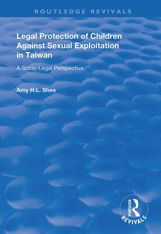 Legal Protection of Children Against Sexual Exploitation in Taiwan: Socio-legal Perspective (Routledge Revivals)