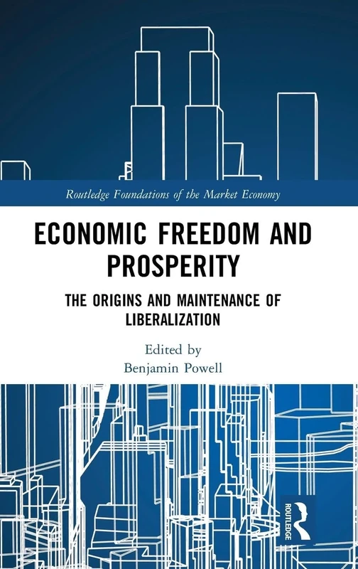 Economic Freedom and Prosperity: The Origins and Maintenance of Liberalization (Routledge Foundations of the Market Economy)
