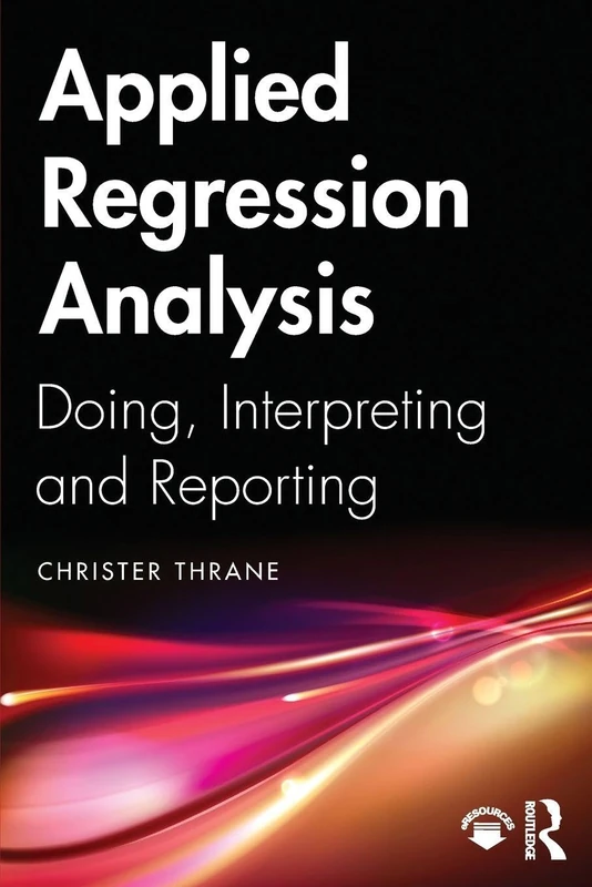 Applied Regression Analysis: Doing, Interpreting and Reporting