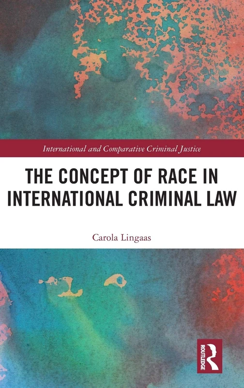 The Concept of Race in International Criminal Law (International and Comparative Criminal Justice)