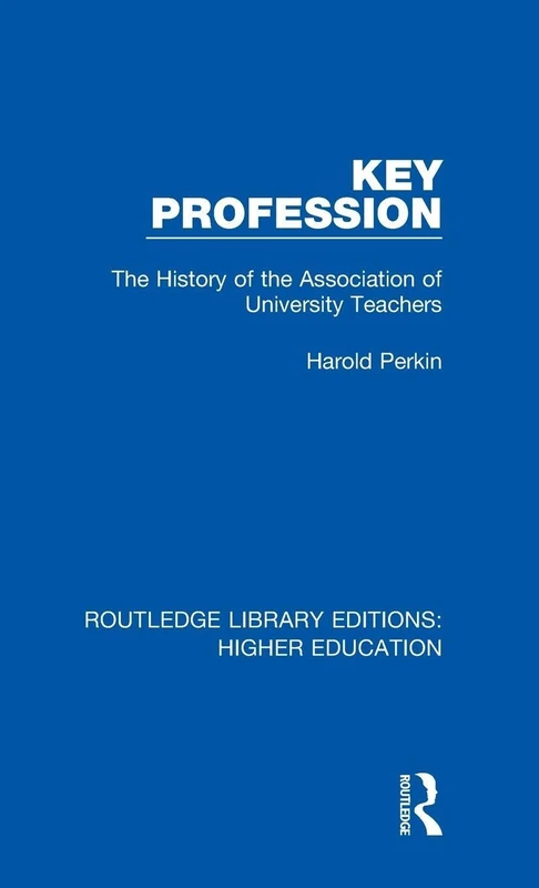 Key Profession: The History of the Association of University Teachers: 21 (Routledge Library Editions: Higher Education)