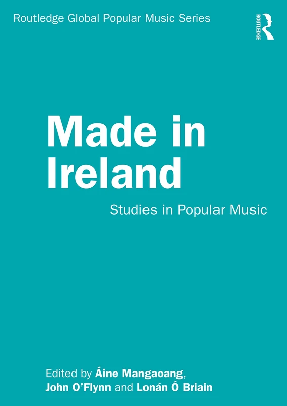 Made in Ireland: Studies in Popular Music (Routledge Global Popular Music Series)