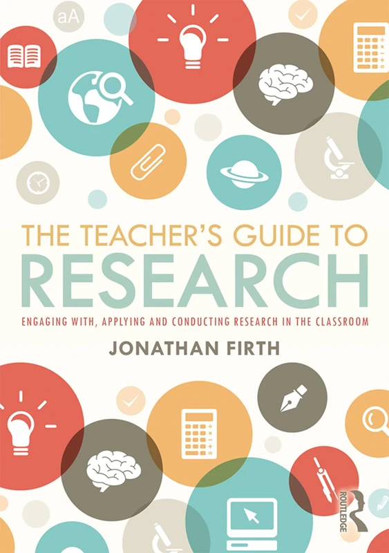 The Teacher's Guide to Research: Engaging with, Applying and Conducting Research in the Classroom
