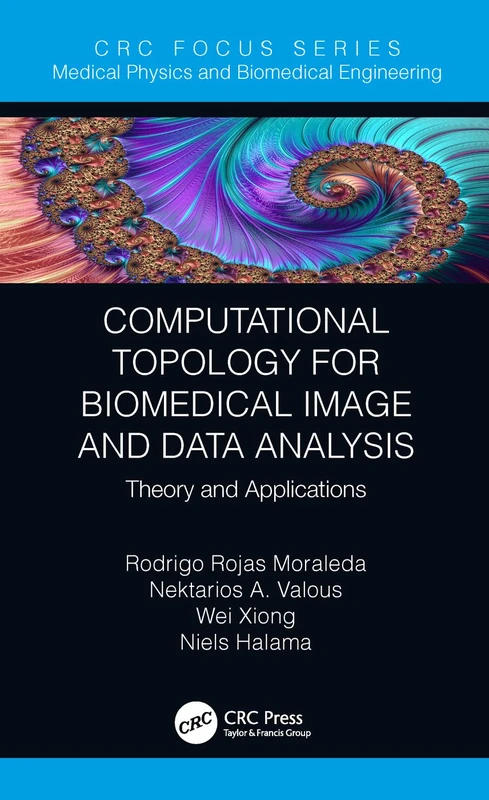 Computational Topology for Biomedical Image and Data Analysis: Theory and Applications (Focus Series in Medical Physics and Biomedical Engineering)