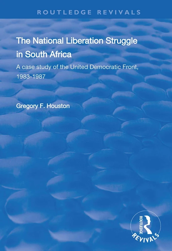 The National Liberation Struggle in South Africa: A Case Study of the United Democratic Front, 1983-87 (Routledge Revivals)
