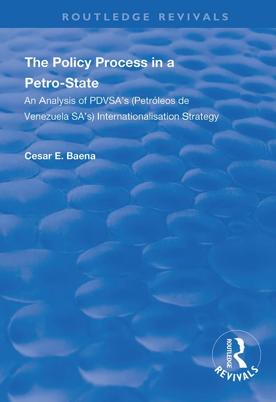 The Policy Process in a Petro-State: An Analysis of PDVSA's (Petróleos de Venezuela SA's) Internationalisation Strategy (Routledge Revivals)