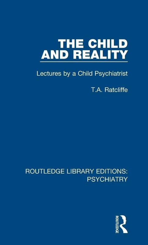 The Child and Reality: Lectures by a Child Psychiatrist: 19 (Routledge Library Editions: Psychiatry)