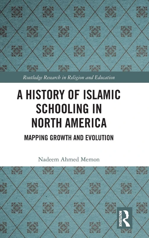 A History of Islamic Schooling in North America: Mapping Growth and Evolution (Routledge Research in Religion and Education)