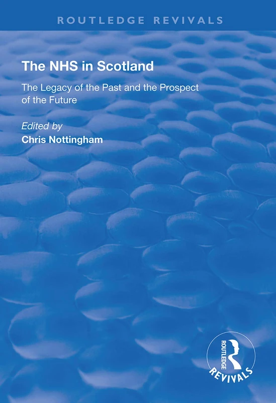 The NHS in Scotland: The Legacy of the Past and the Prospect of the Future (Routledge Revivals)